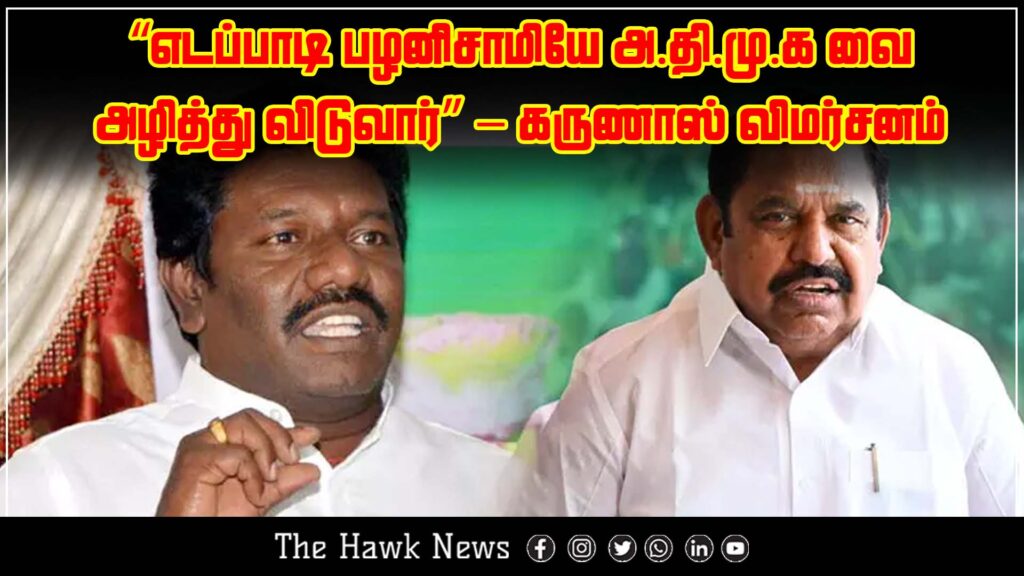 Actor and politician Karunas criticizes Edappadi Palaniswami, claiming he will destroy the AIADMK party.