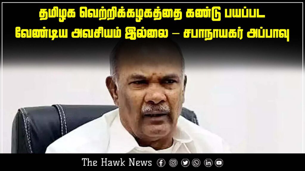 "Speaker Appavu says there's no reason to fear the Tamil Nadu Victory Party."